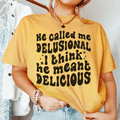 He Called Me Delusional I Think He Meant Delicious crazy girl tee multiple colors